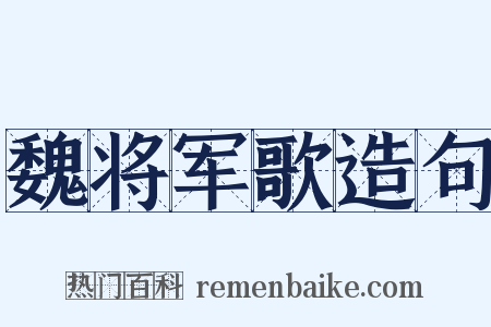 魏将军歌造句是什么意思的图片